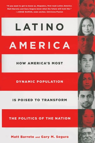 Latino America: How America’s Most Dynamic Population is Poised to Transform the Politics of the Nation