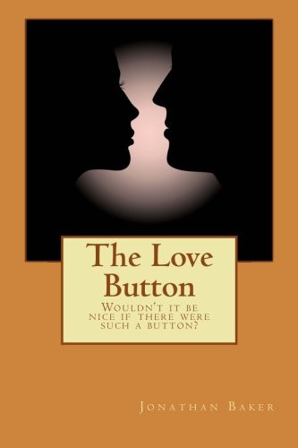 The Love Button Wouldn't It Be Nice If There Were a Button You Could Push to Make Him Or Her Fall Deeper in Love with You?