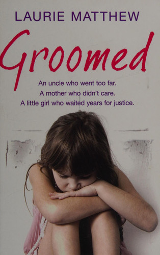 Groomed An Uncle Who Went Too Far - A Mother Who Didn't Care. a Little Girl Who Waited Years for Justice