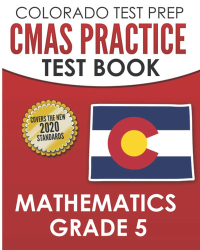 COLORADO TEST PREP CMAS Practice Test Book Mathematics Grade 5 Preparation for the CMAS Mathematics Assessments