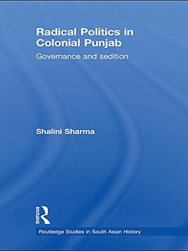 Radical Politics in Colonial Punjab: Governance and Sedition (Routledge Studies in South Asian History)