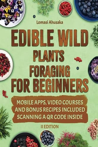Edible Wild Plants Foraging for Beginners: Unravel the Art of Identifying and Responsibly Harvesting Nature’s Green Treasures [II EDITION]