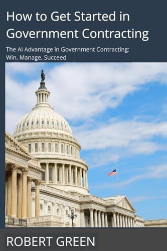 How to Get Started in Government Contracting The AI Advantage in Government Contracting: Win, Manage, Succeed