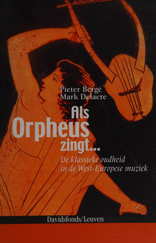 Als Orpheus zingt ... de klassieke oudheid in de West-Europese muziek - Mark Delaere, Pieter Bergé