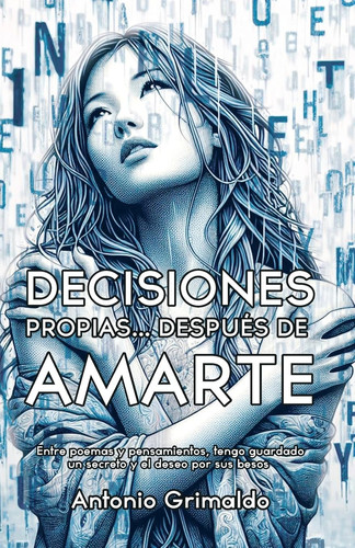 Decisiones Propias... Después De Amarte Entre poemas y pensamientos, tengo guardado un secreto y el deseo por sus besos