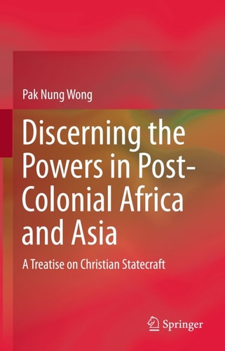 Discerning the Powers in Post-Colonial Africa and Asia: A Treatise on Christian Statecraft