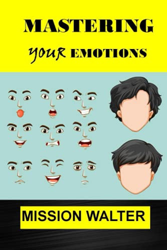 Mastering Your Emotions Easy Ways to Manage Your Feelings, Overcome Negativity and Master Your Emotions
