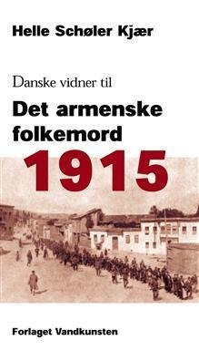 1915--danske vidner til det armenske folkemord Maria Jacobsen, Karen Jeppe, Carl Ellis Wandel - Helle Schøler Kjær