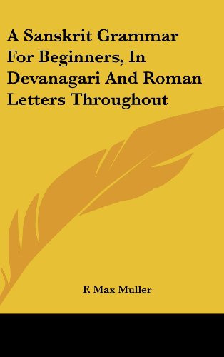 A Sanskrit Grammar For Beginners, In Devanagari And Roman Letters Throughout (Sanskrit and English Edition) - F. Max Muller