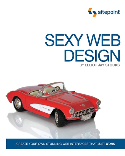 Sexy Web Design: Create your own stunning interfaces that just work