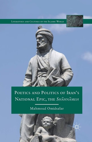 Poetics and Politics of Iran’s National Epic, the Shāhnāmeh