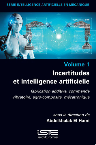 Incertitudes et intelligence artificielle Fabrication additive, commande vibratoire, agro-composite, mécatronique