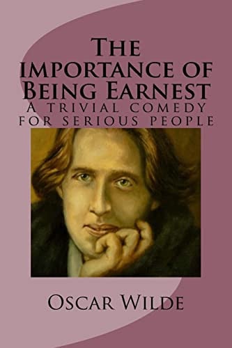 The Importance of Being Earnest A Trivial Comedy for Serious People