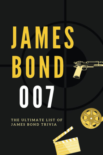 James Bond 007: The Ultimate List of James Bond Trivia: Fascinating Facts About James Bond