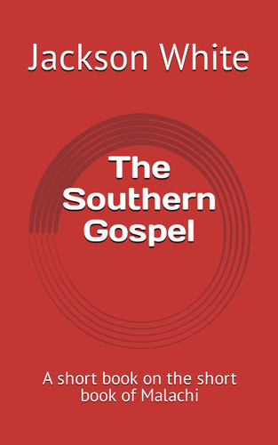 The Southern Gospel: A short book on the short book of Malachi