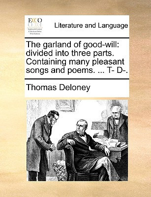 The garland of good-will: divided into three parts. Containing many pleasant songs and poems. ... T- D-.