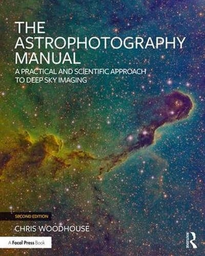 The Astrophotography Manual: A Practical and Scientific Approach to Deep Sky Imaging, Second Edition