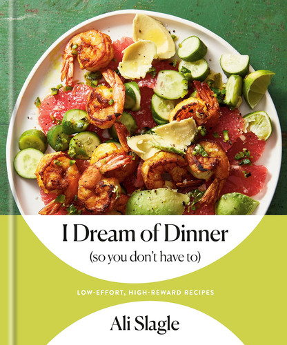 I Dream of Dinner (so You Don't Have To) Low-Effort, High-Reward Recipes: A Cookbook