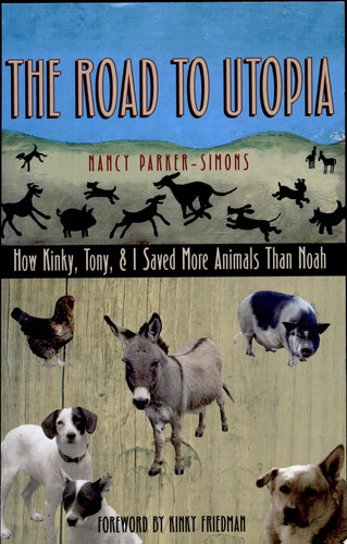 The Road to Utopia How Kinky, Tony, and I Saved More Animals Than Noah