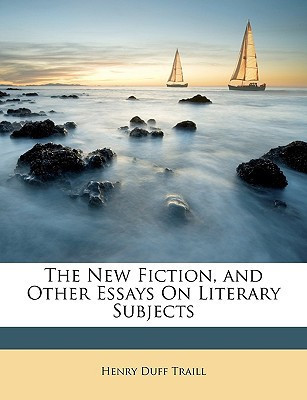 The New Fiction, and Other Essays On Literary Subjects