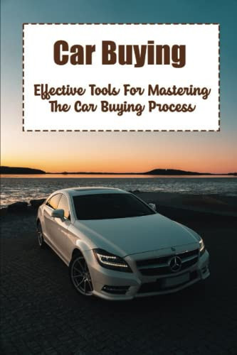 Car Buying: Effective Tools For Mastering The Car Buying Process