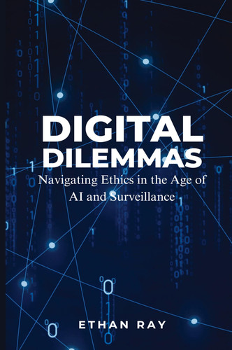 Digital Dilemmas Navigating Ethics in the Age of AI and Surveillance