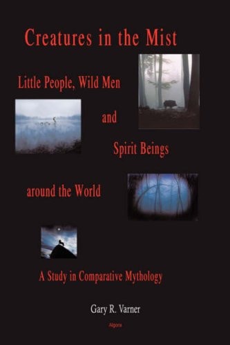 Creatures in the Mist: Little People, Wild Men and Spirit Beings Around the World: a Study in Comparative Mythology