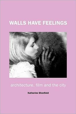 Walls Have Feelings : Architecture, Film and the City