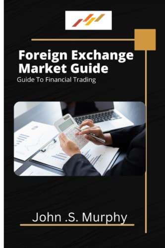 Foreign Exchange Market Guide: Guide To Financial Trading