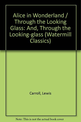 Alice in Wonderland / Through the Looking Glass: And, Through the Looking-glass (Watermill Classics)