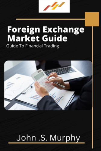 Foreign Exchange Market Guide: Guide To Financial Trading