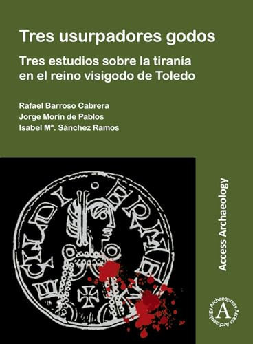 Tres usurpadores godos tres estudios sobre la tirania en el reino visigodo de Toledo