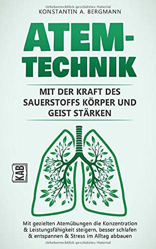 Atemtechnik - Mit der Kraft des Sauerstoffs Körper und Geist Stärken Mit Gezielten Atemübungen Die Konzentration and Leistungsfähigkeit Steigern, Besser Schlafen and Entspannen and Stress Im Alltag Abbauen