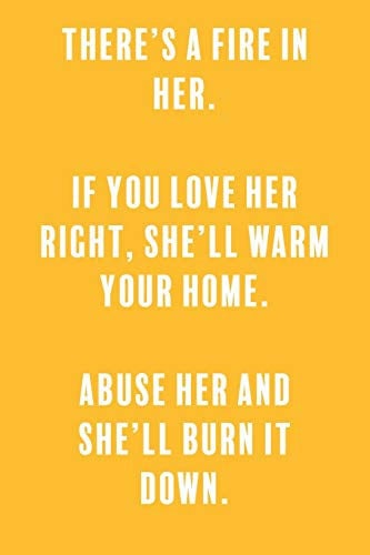 There's a Fire In Her. If You Love Her Right, She'll Warm Your Home. Abuse Her and She'll Burn It Down. A Lined Boss Lady Girl Journal with Numbered Pages-Great Notebook for Writing Down All Those Business Ideas!