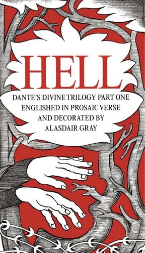 HELL: Dante's Divine Trilogy Part One. Decorated and Englished in Prosaic Verse by Alasdair Gray