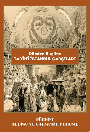 Dünden Bugüne Tarihi İstanbul Çarşıları - Türkiye Turing ve Otomobil Kurumu, Turing