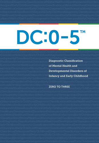 DC:0-5 - Diagnostic Classification of Mental Health and Developmental Disorders of Infancy and Early Childhood