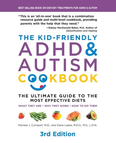 The Kid-Friendly ADHD & Autism Cookbook, 3rd Edition: The Ultimate Guide to the Most Effective Diets -- What They Are - Why They Work - How to Do Them
