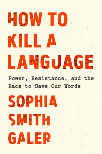 How to Kill a Language Power, Resistance, and the Race to Save Our Words