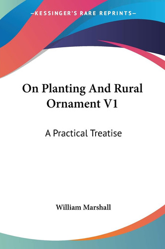 On Planting And Rural Ornament V1: A Practical Treatise