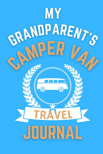 My Grandparent's Camper Van Travel Journal - The Perfect Gift For Grandparents With A Camper Van: - A Quality Journal For Grandparents To Record Their ... Camper Van Road Trip Overnight Stopovers