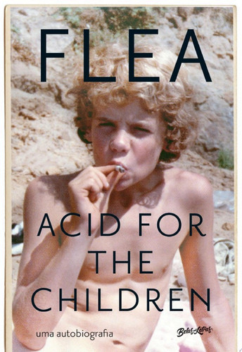 Acid for the Children A autobiografia de Flea, a lenda do Red Hot Chili Peppers