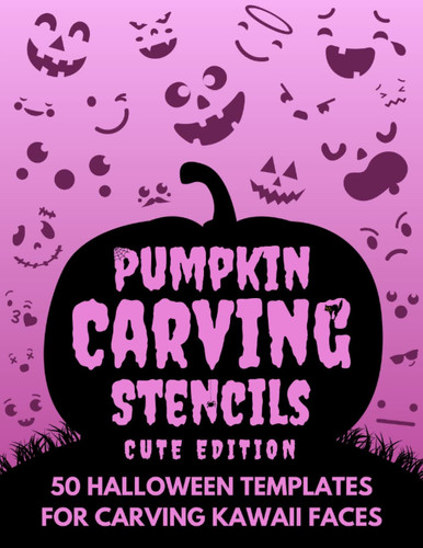 Pumpkin Carving Stencils - Cute Edition: 50 Halloween Templates for Carving Kawaii Faces | Funny and Spooky Patterns for Decorating Pumpkins | Autumn Crafts for Boys and Girls