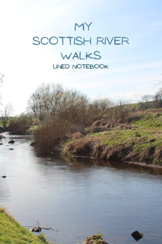 MY SCOTTISH RIVER WALKS lined notebook: Sit and relax, take notes whilst resting in some of your favourite spots