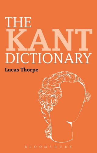 The Kant Dictionary: Bloomsbury Philosophy Dictionaries