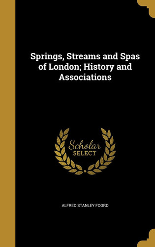 Springs, Streams and Spas of London; History and Associations