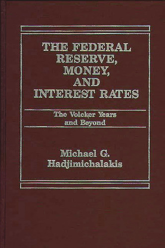 The Federal Reserve, Money, and Interest Rates The Volcker Years and Beyond