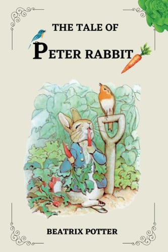 THE TALE OF PETER RABBIT BY BEATRIX POTTER: ILLUSTRATED BY BEATRIX POTTER