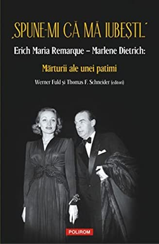 "Spune-mi că mă iubești ...", Erich Maria Remarque - Marlene Dietrich mărturii ale unei patimi