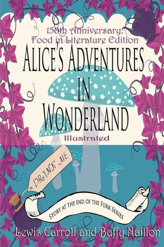 Alice's Adventures in Wonderland [Annotated]: 150th Anniversary Food in Literature & Culture Edition [Print] (The Story at the End of the Fork Series)